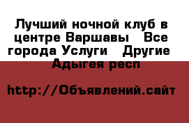 Лучший ночной клуб в центре Варшавы - Все города Услуги » Другие   . Адыгея респ.